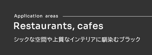 Restaurants、cafes シックな空間や上質なインテリアに馴染むブラック